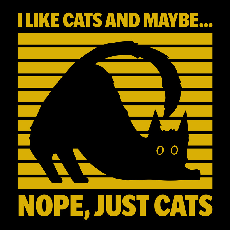 I like cats and maybe...nope just cats