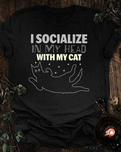 I socialize in my head with my cat t-shirt. Black Heather. Unisex.