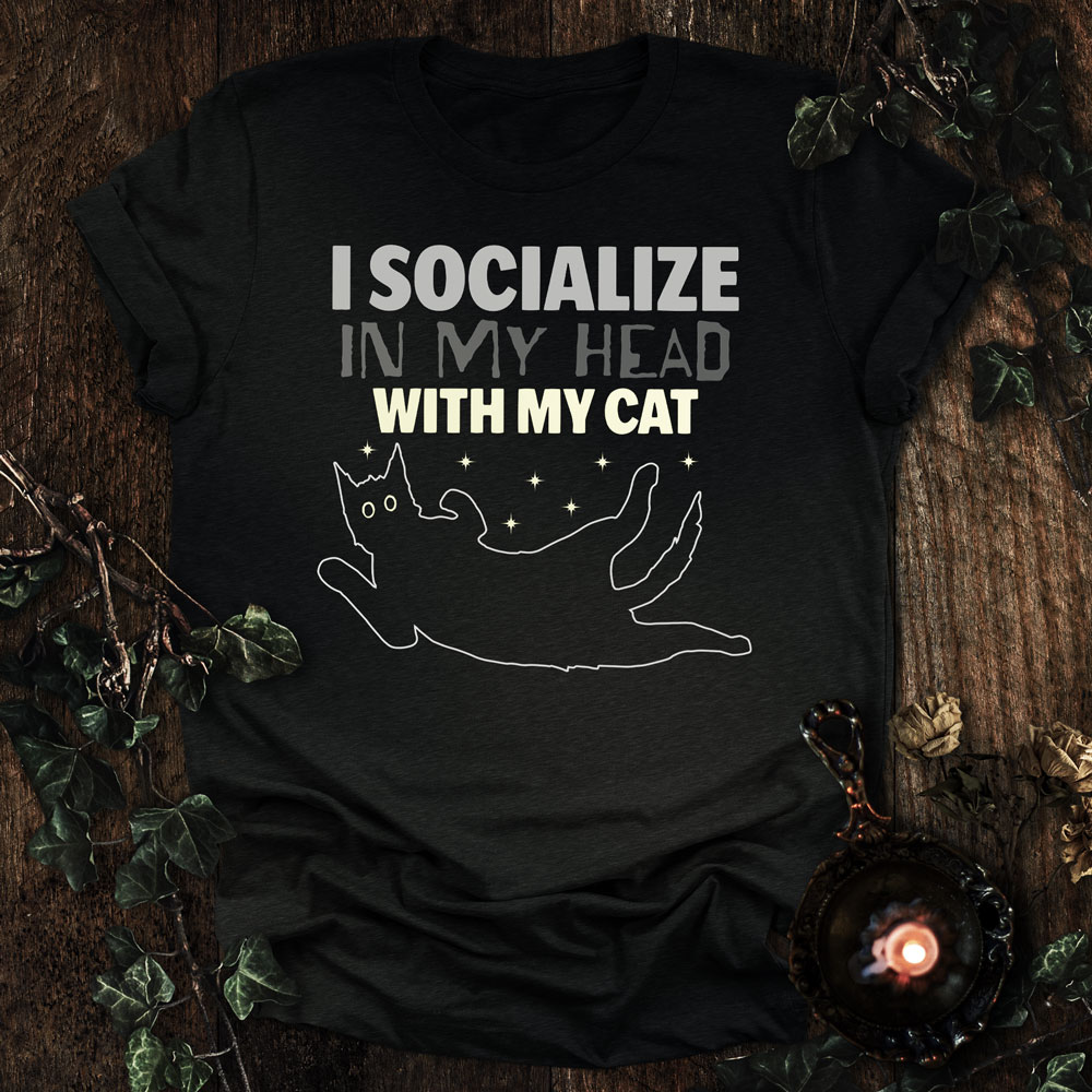 I socialize in my head with my cat t-shirt. Black Heather. Unisex.