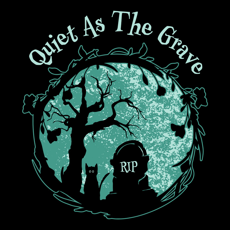 Quiet as the grave.