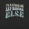 Text-based graphic t-shirt reading “I’d Rather Be Anywhere Else” in layered vintage-style fonts on black background.