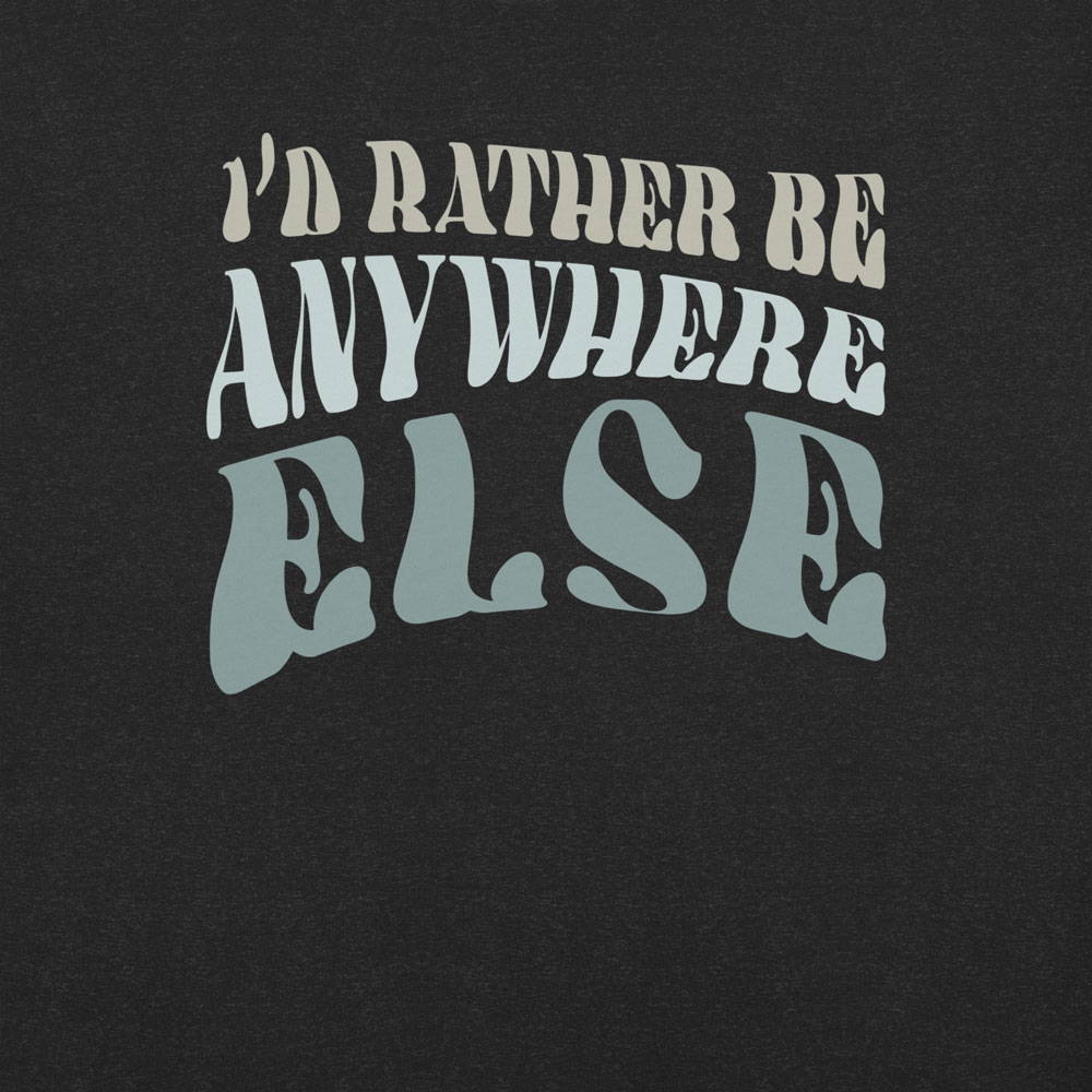 Text-based graphic t-shirt reading “I’d Rather Be Anywhere Else” in layered vintage-style fonts on black background.