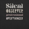 T-shirt design featuring the phrase “Silent Observer Professional Overthinker” in layered fonts and muted tones, reflecting introspective and observant energy.